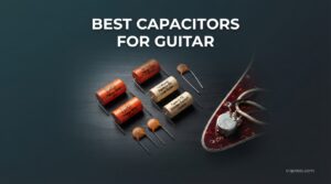 Best Capacitors for Guitar